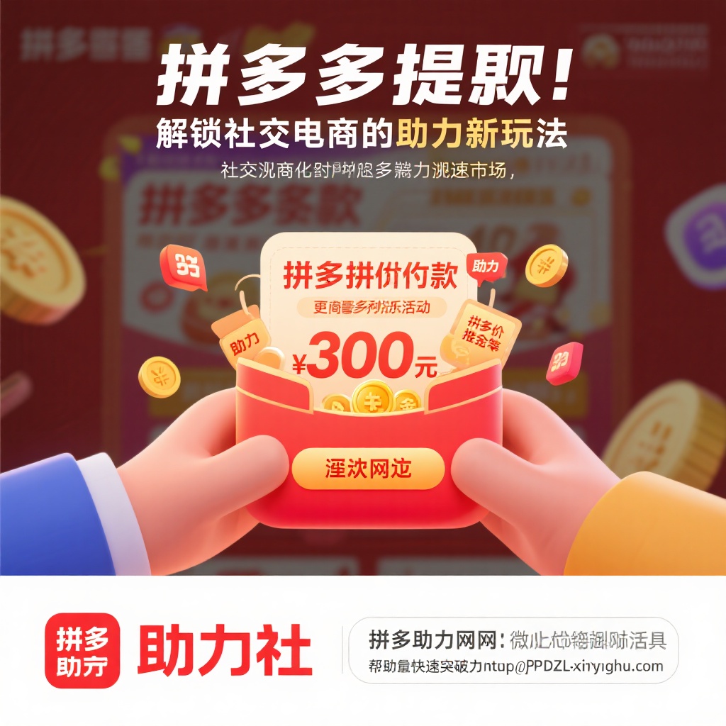 拼多多提现300元攻略高效助力解锁社交电商新玩法